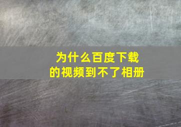 为什么百度下载的视频到不了相册