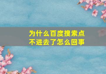 为什么百度搜索点不进去了怎么回事