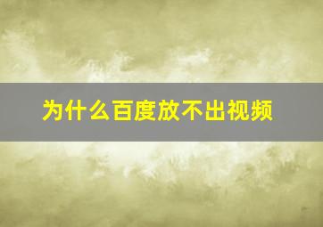 为什么百度放不出视频