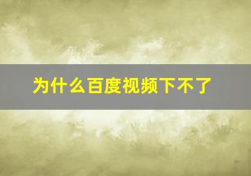 为什么百度视频下不了