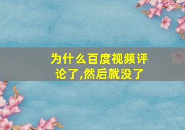 为什么百度视频评论了,然后就没了