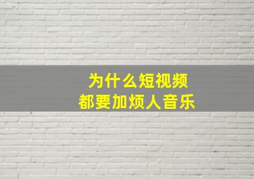 为什么短视频都要加烦人音乐