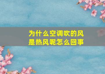 为什么空调吹的风是热风呢怎么回事