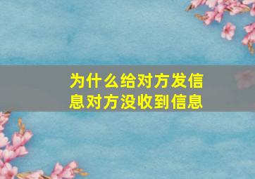 为什么给对方发信息对方没收到信息