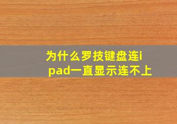 为什么罗技键盘连ipad一直显示连不上