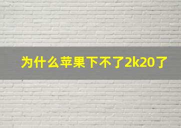 为什么苹果下不了2k20了