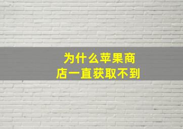 为什么苹果商店一直获取不到