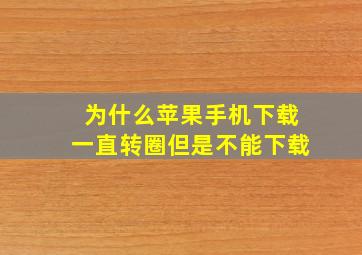 为什么苹果手机下载一直转圈但是不能下载