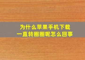 为什么苹果手机下载一直转圈圈呢怎么回事