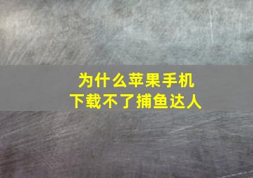 为什么苹果手机下载不了捕鱼达人