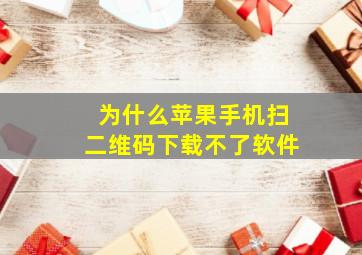 为什么苹果手机扫二维码下载不了软件