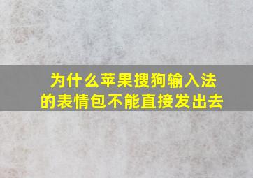 为什么苹果搜狗输入法的表情包不能直接发出去