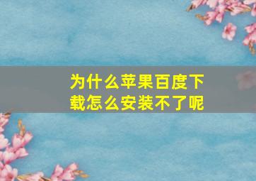 为什么苹果百度下载怎么安装不了呢