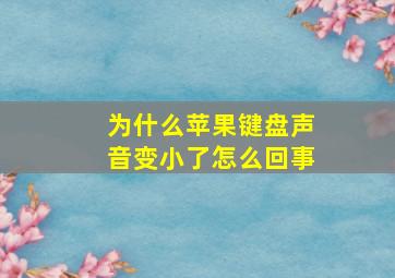 为什么苹果键盘声音变小了怎么回事