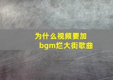 为什么视频要加bgm烂大街歌曲