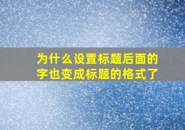 为什么设置标题后面的字也变成标题的格式了