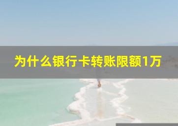 为什么银行卡转账限额1万