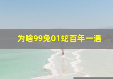 为啥99兔01蛇百年一遇