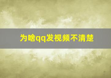 为啥qq发视频不清楚