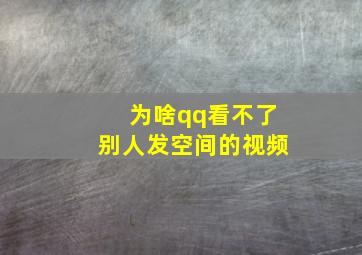 为啥qq看不了别人发空间的视频