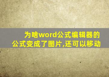 为啥word公式编辑器的公式变成了图片,还可以移动