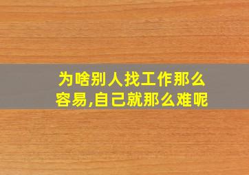 为啥别人找工作那么容易,自己就那么难呢