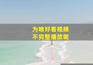 为啥好看视频不完整播放呢