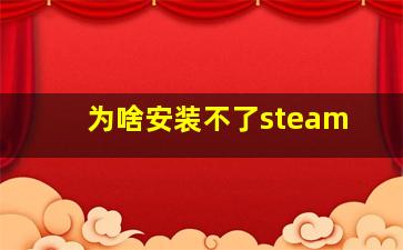 为啥安装不了steam