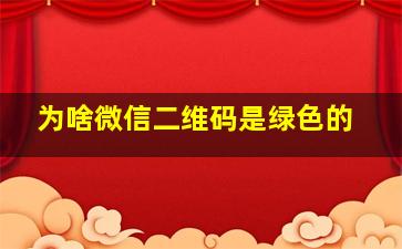 为啥微信二维码是绿色的