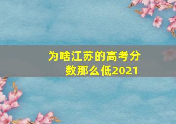 为啥江苏的高考分数那么低2021