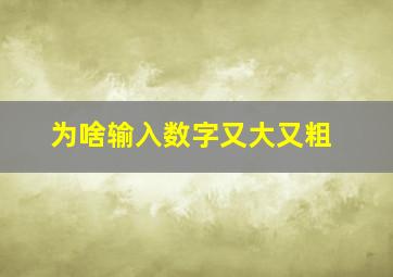 为啥输入数字又大又粗