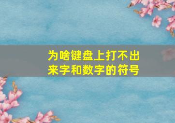 为啥键盘上打不出来字和数字的符号