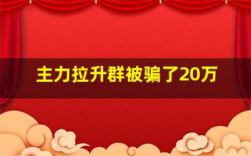 主力拉升群被骗了20万