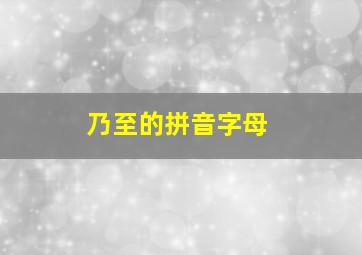 乃至的拼音字母