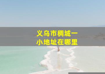 义乌市稠城一小地址在哪里