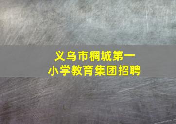 义乌市稠城第一小学教育集团招聘