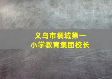 义乌市稠城第一小学教育集团校长