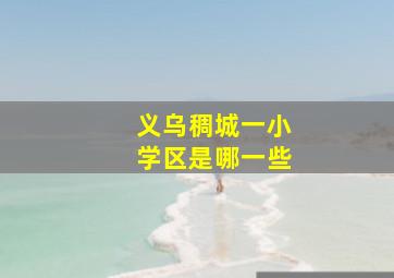 义乌稠城一小学区是哪一些