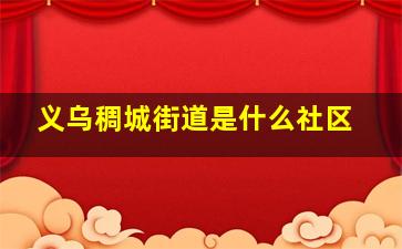 义乌稠城街道是什么社区