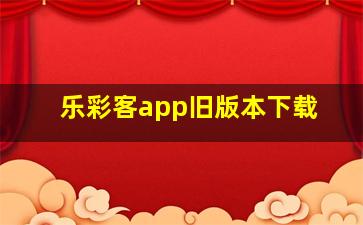 乐彩客app旧版本下载