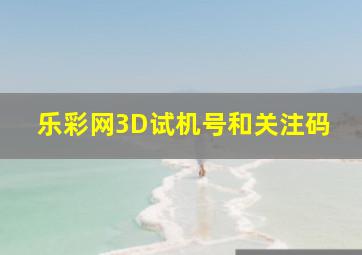 乐彩网3D试机号和关注码