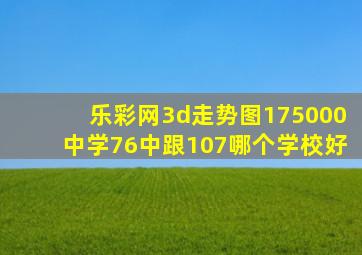 乐彩网3d走势图175000中学76中跟107哪个学校好