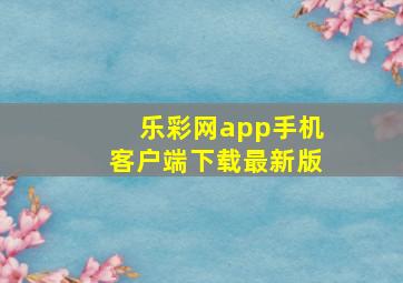 乐彩网app手机客户端下载最新版