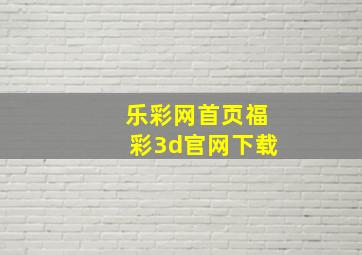 乐彩网首页福彩3d官网下载