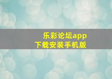 乐彩论坛app下载安装手机版