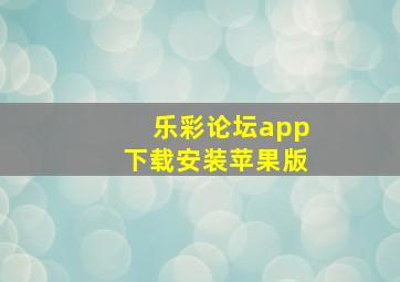 乐彩论坛app下载安装苹果版