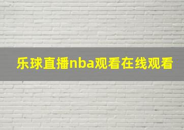 乐球直播nba观看在线观看