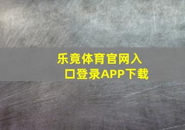 乐竟体育官网入口登录APP下载