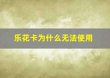 乐花卡为什么无法使用