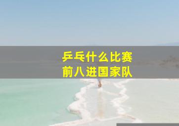 乒乓什么比赛前八进国家队